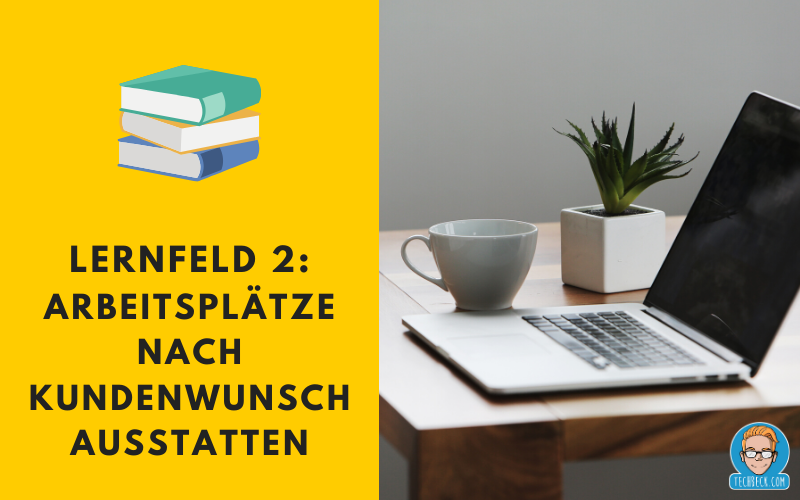 Lernfeld 2 Arbeitsplätze nach Kundenwunsch ausstatten / Lehrplan / IHK / KMK / IT-Berufe / Fachinformatiker