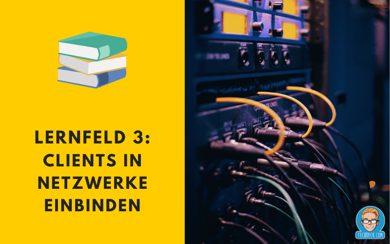 Lernfeld 3 Clients in Netzwerke einbinden / Lehrplan / IHK / KMK / IT-Berufe / Fachinformatiker